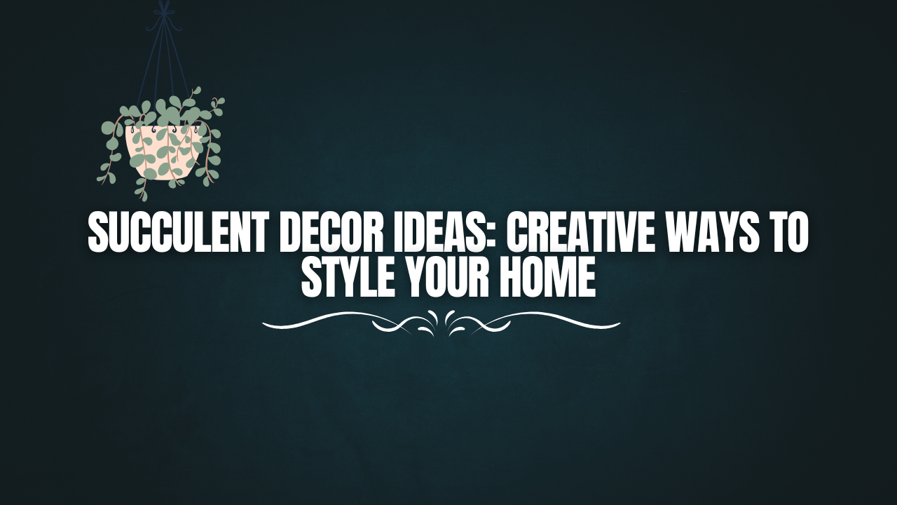 Succulent Decor Ideas: Ways to Style Your Home