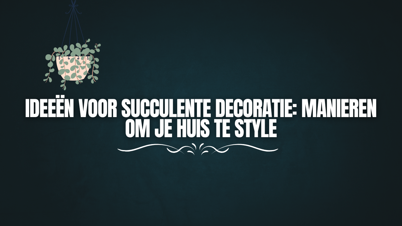 Ideeën voor succulente decoratie: Manieren om je huis te style